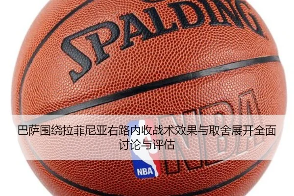 巴萨围绕拉菲尼亚右路内收战术效果与取舍展开全面讨论与评估