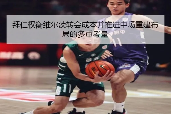 拜仁权衡维尔茨转会成本并推进中场重建布局的多重考量